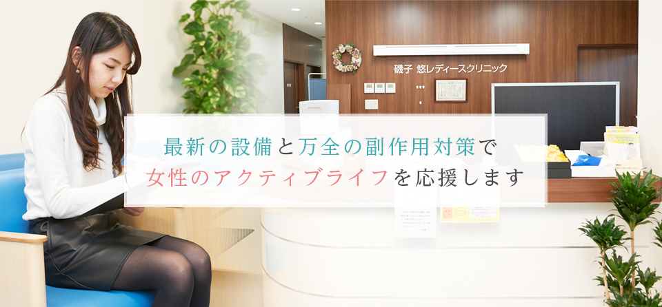 最新の設備と万全の副作用対策で女性のアクティブライフを応援します