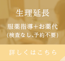 生理延長 服薬指導+お薬代 (検査なし、予約不要) 詳しくはこちら